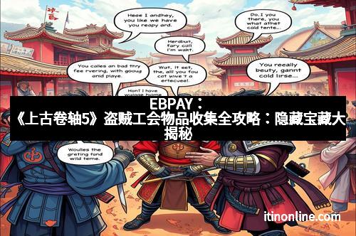 EBPAY：《上古卷轴5》盗贼工会物品收集全攻略：隐藏宝藏大揭秘