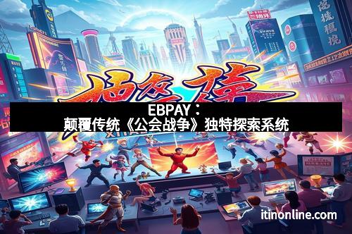 EBPAY：颠覆传统《公会战争》独特探索系统